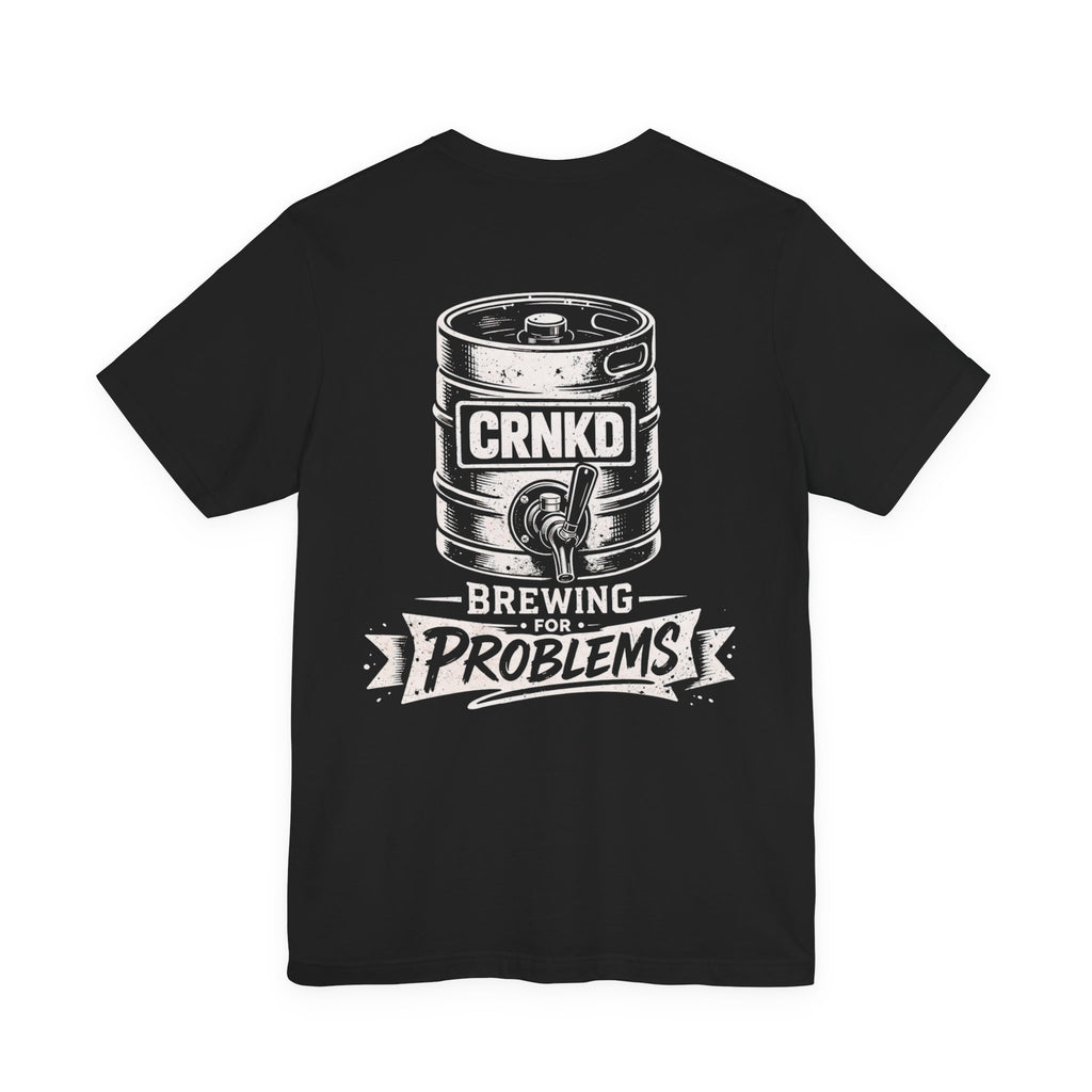 Brewing for Problems Tee — CRNKD Keg Beer T-Shirt